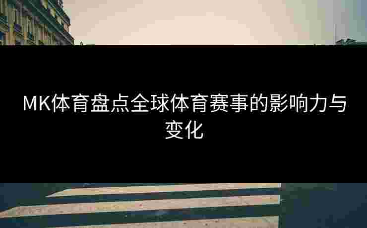 MK体育盘点全球体育赛事的影响力与变化