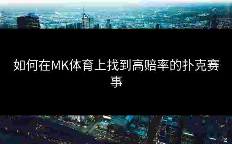 如何在MK体育上找到高赔率的扑克赛事