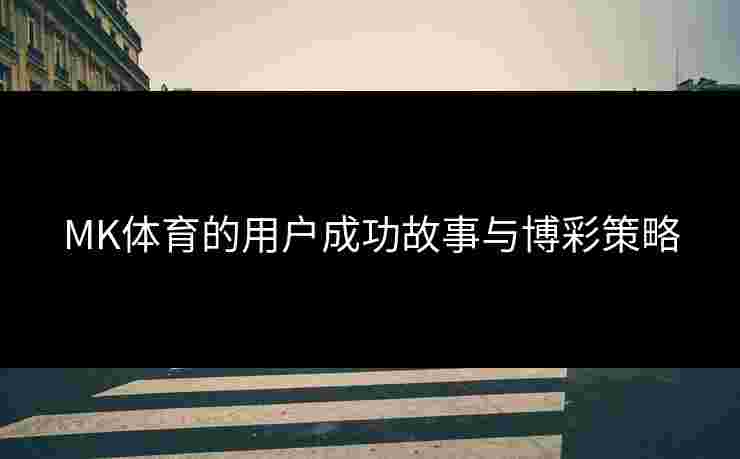 MK体育的用户成功故事与博彩策略