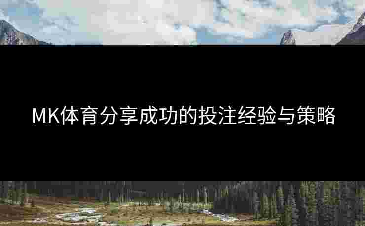 MK体育分享成功的投注经验与策略