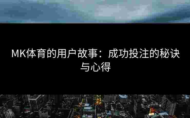 MK体育的用户故事：成功投注的秘诀与心得